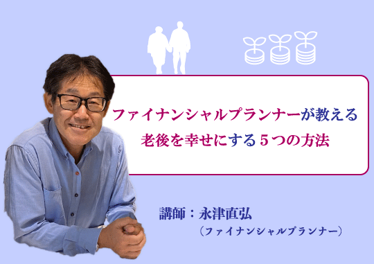 ファイナンシャルプランナーが教える「老後を幸せにする５つの方法」